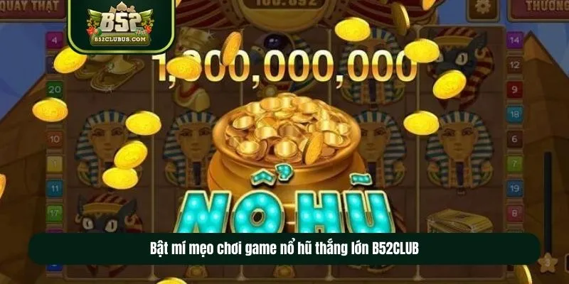 Bật mí mẹo chơi game nổ hũ thắng lớn B52CLUB Bật mí mẹo chơi game nổ hũ thắng lớn B52CLUB