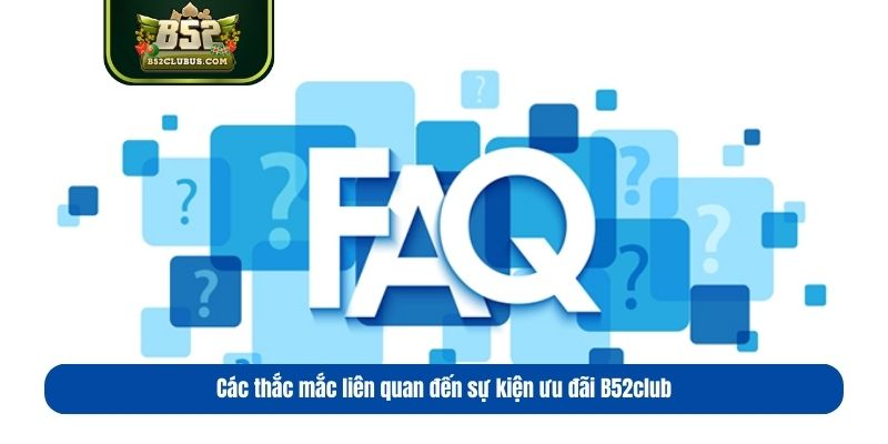 Các thắc mắc liên quan đến sự kiện ưu đãi B52club