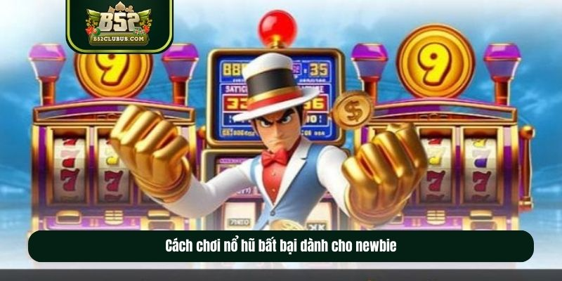 Cách chơi nổ hũ bất bại dành cho newbie