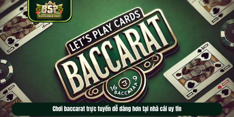 Chơi baccarat trực tuyến dễ dàng hơn tại nhà cái uy tín
