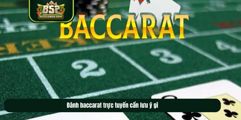 Đánh baccarat trực tuyến cần lưu ý gì