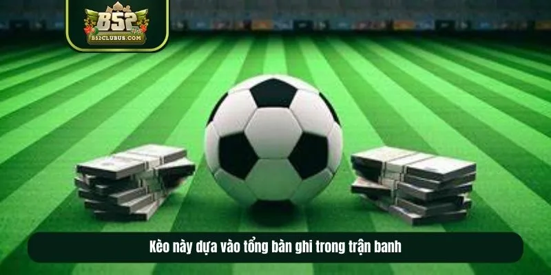 Kèo tài xỉu 2-2.5 dựa vào tổng bàn ghi trong trận banh Kèo tài xỉu 2-2.5 dựa vào tổng bàn ghi trong trận banh