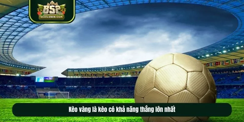 kèo vàng hôm nay là kèo có khả năng thắng lớn nhất