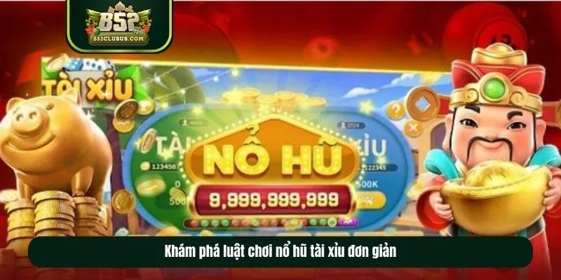 Khám phá luật chơi nổ hũ tài xỉu đơn giản