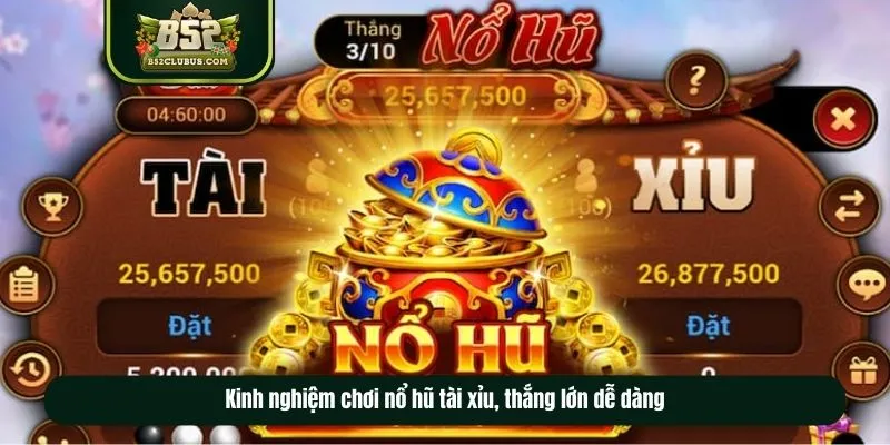 Kinh nghiệm chơi nổ hũ tài xỉu, thắng lớn dễ dàng