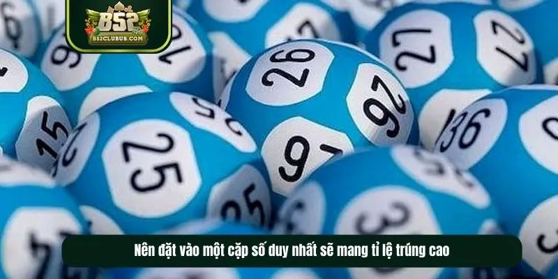 Nên đặt vào một cặp số duy nhất sẽ mang tỉ lệ trúng cao