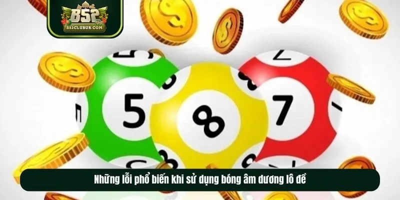 Những lỗi phổ biến khi sử dụng bóng âm dương lô đề