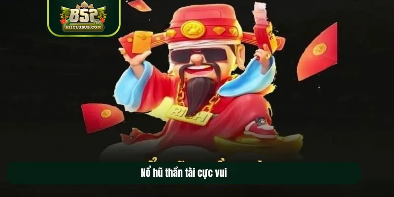 Nổ hũ thần tài cực vui Nổ hũ thần tài cực vui