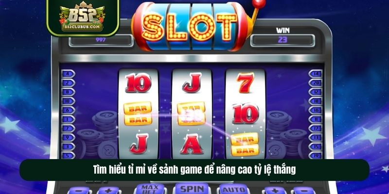 Tìm hiểu tỉ mỉ về sảnh game để nâng cao tỷ lệ thắng