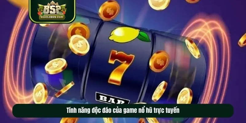 Tính năng độc đáo của game nổ hũ trực tuyến Tính năng độc đáo của game nổ hũ trực tuyến