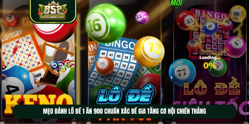Mẹo đánh lô đề 1 ăn 900 chuẩn xác để gia tăng cơ hội chiến thắng Mẹo đánh lô đề 1 ăn 900 chuẩn xác để gia tăng cơ hội chiến thắng